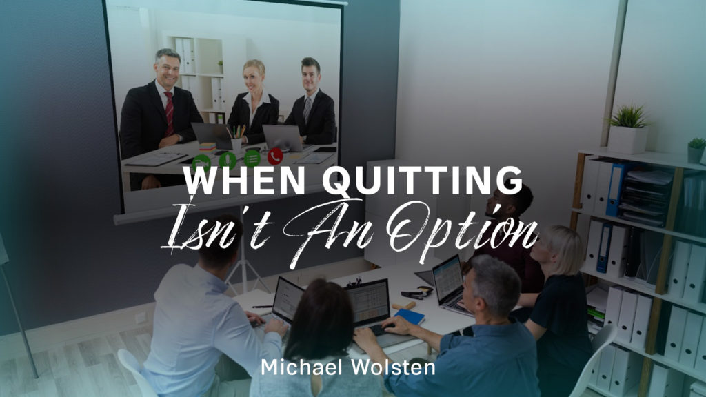 When Quitting Isn't an Option by Michael Wolsten